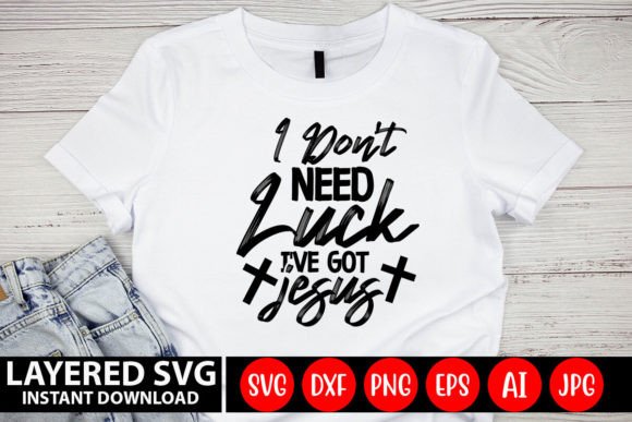 I Don't Need Luck I've Got Jesus SVG