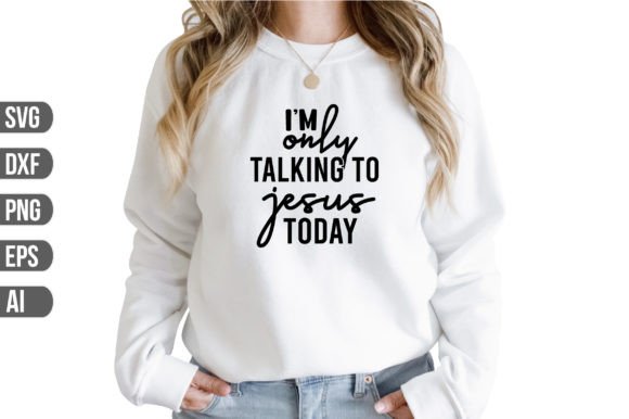 I m Only Talking to Jesus Today-01 2 Graphics for Crafts Sellers
