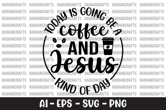 Today is Going Be a Coffee and Jesus SVG: Graphics and Crafts